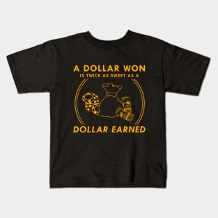A dollar won is twice as sweet as a dollar earned Kids T-Shirt